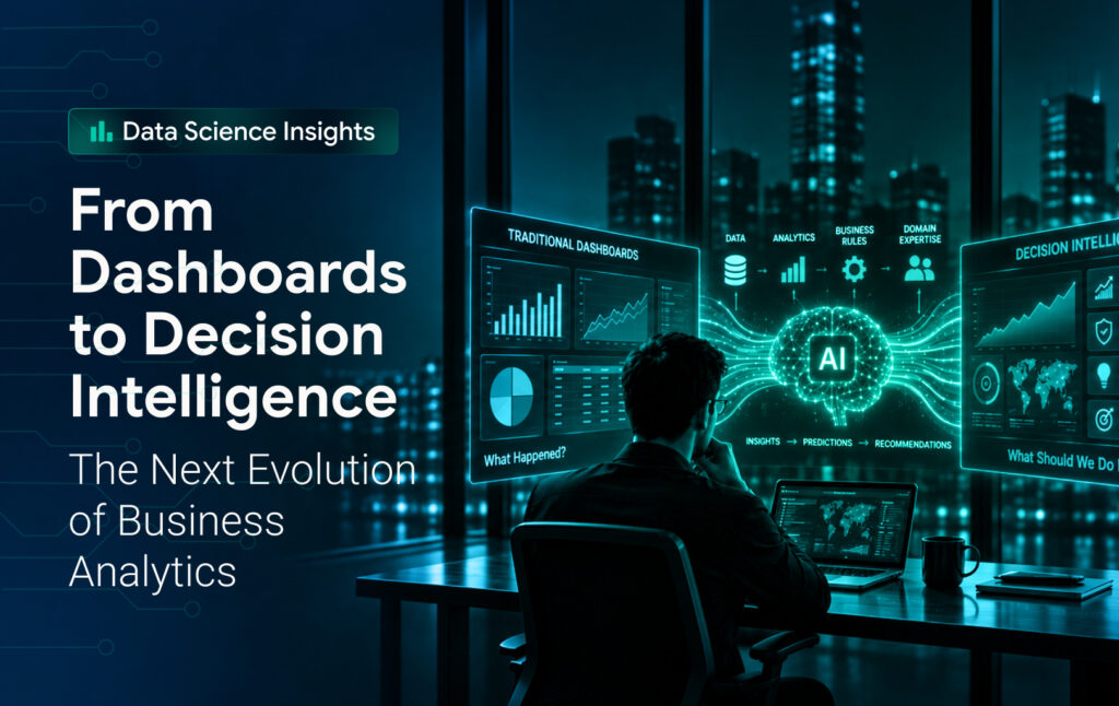 From Dashboards to Decision Intelligence: The Next Evolution of Business Analytics